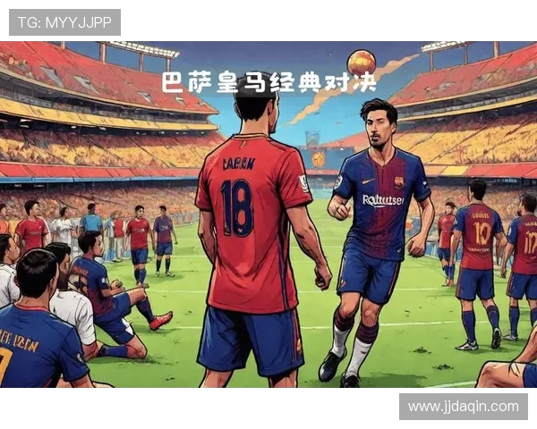 巴萨与皇马巅峰对决回顾:2018年5月7日经典战役再现足球魅力